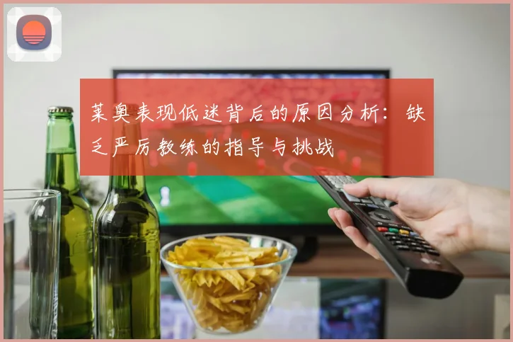 莱奥表现低迷背后的原因分析：缺乏严厉教练的指导与挑战