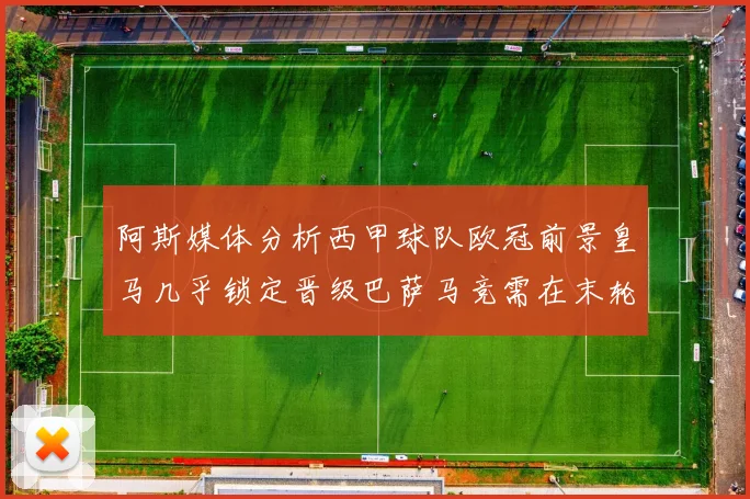 阿斯媒体分析西甲球队欧冠前景皇马几乎锁定晋级巴萨马竞需在末轮全胜